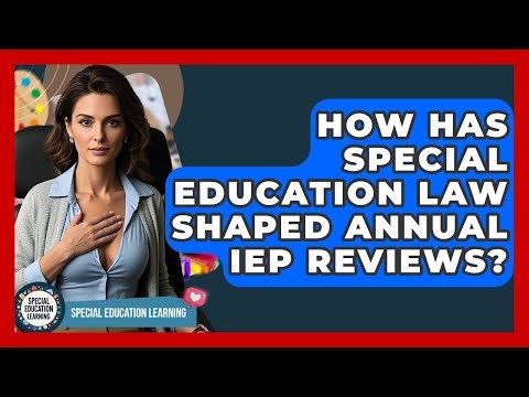 How Has Special Education Law Shaped Annual IEP Reviews? - Special Education Learning