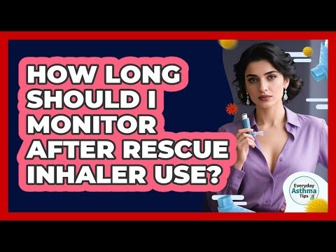 How Long Should I Monitor After Rescue Inhaler Use?