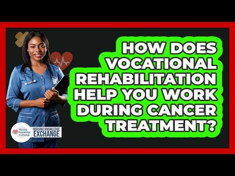 How Does Vocational Rehabilitation Help You Work During Cancer Treatment?
