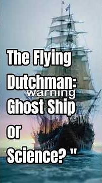 “The Flying Dutchman: Ghost Ship or Science? "