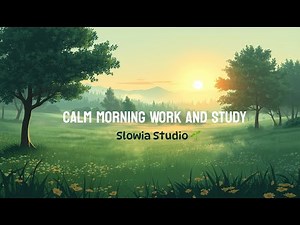 Early Morning Calm | Peaceful Study & Work Music | Gentle Morning BGM | Slowia Studio