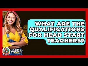 What Are The Qualifications For Head Start Teachers? - Childhood Education Zone