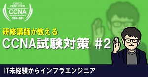 研修講師が教えるCCNA試験勉強法② 〜効率よく勉強するためのベース作り〜
