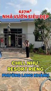 NHÀ VƯỜN ĐẸP NHƯ RESORT 627m² - PHƯỜNG LONG KHÁNH – Xem Xong Chỉ Muốn Dọn Về Ở Ngay