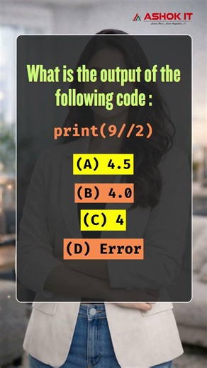 What is the output of the following code :print(9//2)| Ashok IT#Python #PythonMCQ