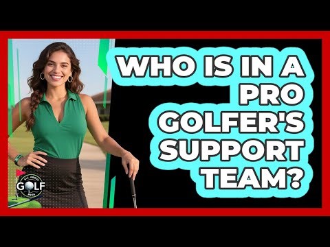 Who Is In A Pro Golfer's Support Team?