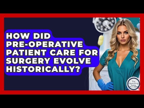 How Did Pre-operative Patient Care For Surgery Evolve Historically? - The Operating Table