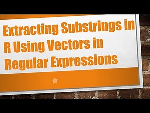 Extracting Substrings in R Using Vectors in Regular Expressions