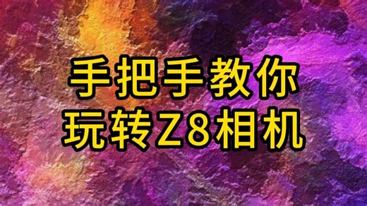 手把手教你玩转Z8相机