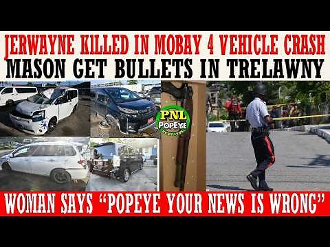 Jerwayne KlLLED In 4 Vehicle Crash + Mason Get Bullets In Trelawny + "Popeye You Carry Wrong News"