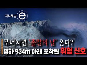 남극 '운명의 날' 빙하의 경고 | 대한민국 탐사팀이 포착한 934m 얼음 아래의 위험 신호? | #지식채널e