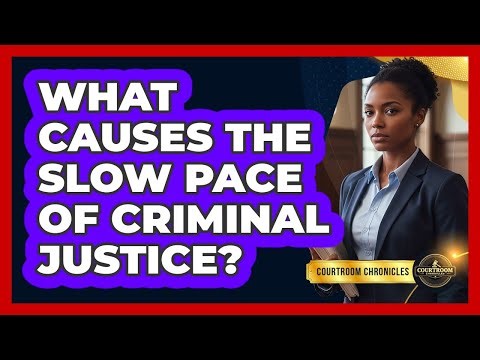 What Causes The Slow Pace Of Criminal Justice? - Courtroom Chronicles