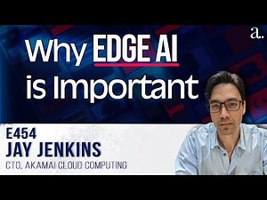 Why AI at the edge is Important and Akamai with Jay Jenkins