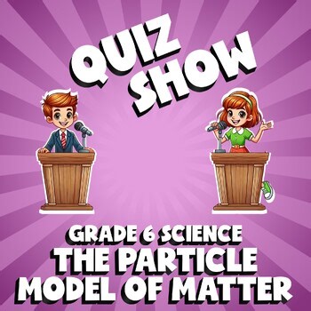 The Particle Model of Matter QUIZ SHOW Science Game - No Prep Grade 6 Review