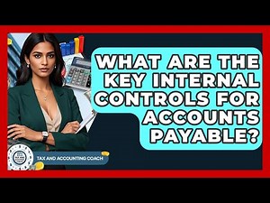 What Are The Key Internal Controls For Accounts Payable? - Tax and Accounting Coach