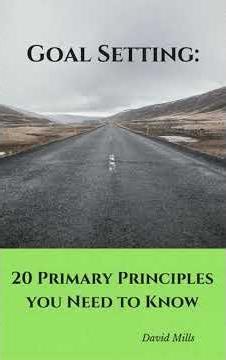 Goal Setting: 20 Primary Principles you Need to Know - David Mills
