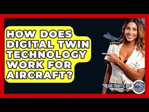 How Does Digital Twin Technology Work For Aircraft? - Air Traffic Insider