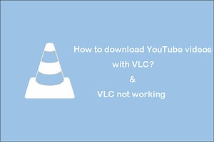 Comment télécharger des vidéos YouTube avec VLC et comment résoudre le problème de VLC qui ne fonctionne pas - MiniTool uTube Downloader