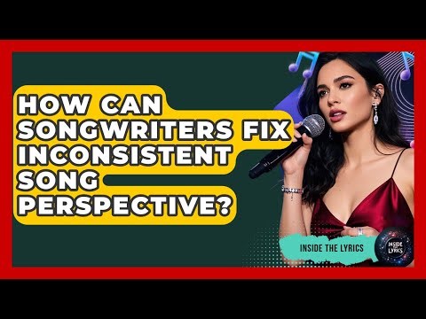 How Can Songwriters Fix Inconsistent Song Perspective? - Inside the Lyrics