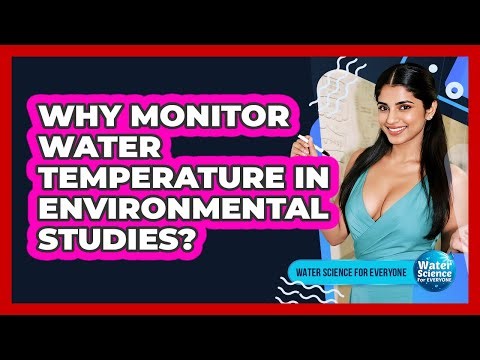 Why Monitor Water Temperature in Environmental Studies?