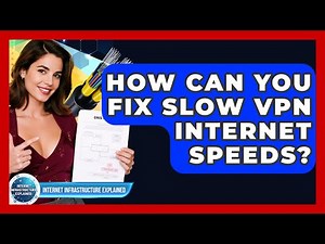 How Can You Fix Slow VPN Internet Speeds? - Internet Infrastructure Explained