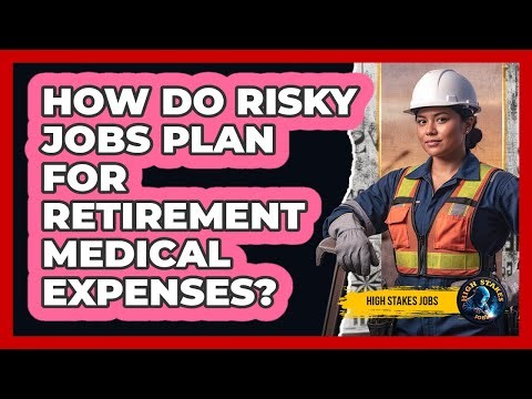 How Do Risky Jobs Plan For Retirement Medical Expenses?
