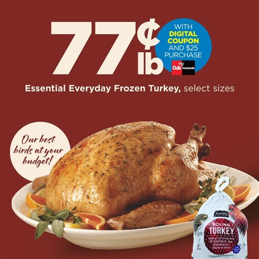 It's almost turkey time! Shop our best price on Thanksgiving birds from Essential Everyday, just 77¢/lb when you spend $25, shop with My Cub Rewards, and clip the digital coupon. | Cub