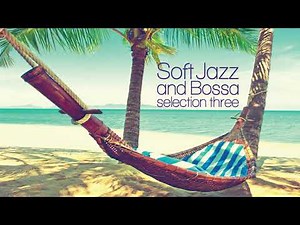 Top Bossa Nova Jazz Music Mix - Chillout Relax Volume Three [Relaxing Jazz]