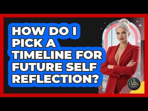 How Do I Pick A Timeline For Future Self Reflection?