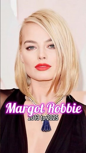 Margot Robbie evolution from 2013 to 2025