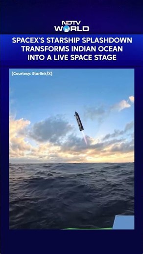 SpaceX's Starship Splashdown Transforms Indian Ocean Into A Live Space Stage