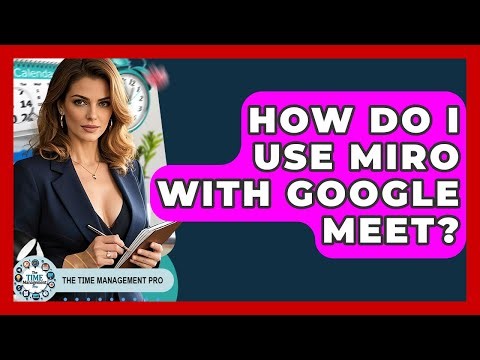 How Do I Use Miro With Google Meet? - The Time Management Pro