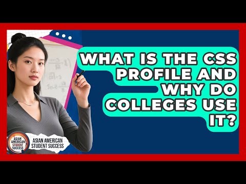 What Is The CSS Profile And Why Do Colleges Use It? - Asian American Student Success