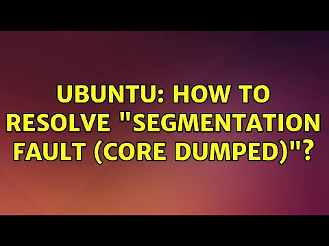 Ubuntu: How to resolve "Segmentation fault (core dumped)"?