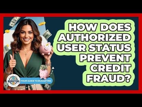 How Does Authorized User Status Prevent Credit Fraud? - Your Guide to Budgeting