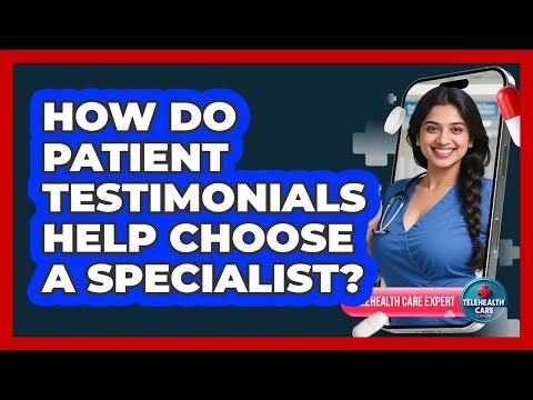 How Do Patient Testimonials Help Choose A Specialist?