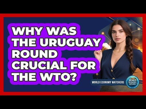 Why Was The Uruguay Round Crucial For The WTO? - World Economy Watchers