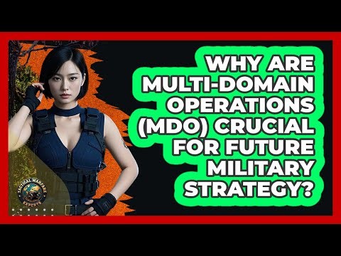 Why Are Multi-Domain Operations (MDO) Crucial For Future Military Strategy?