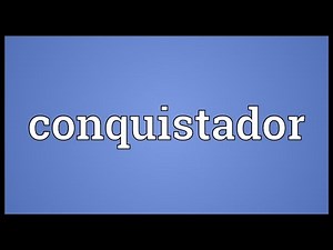 Conquistador Meaning