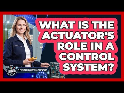 What Is the Actuator's Role in a Control System?