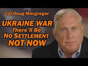 Col Douglas Macgregor: There'll be NO SETTLEMENT in UKRAINE, NOT NOW