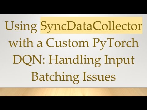 Using SyncDataCollector with a Custom PyTorch DQN: Handling Input Batching Issues