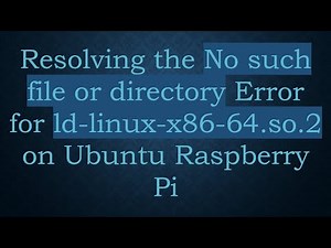 Resolving the No such file or directory Error for ld-linux-x86-64.so.2 on Ubuntu Raspberry Pi