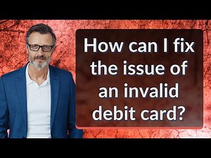 How can I fix the issue of an invalid debit card?