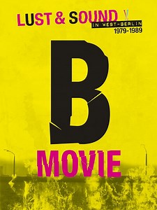 B-Movie: Lust & Sound in West-Berlin 1979-1989