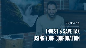 How to Invest and Save Tax Using Your Corporation | Ocean 6