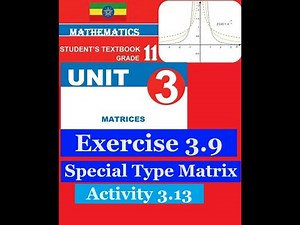 Mathematics Grade 11 Unit 3 Exercise 3.9 and Activity 3.13 (Special type of matrices)​