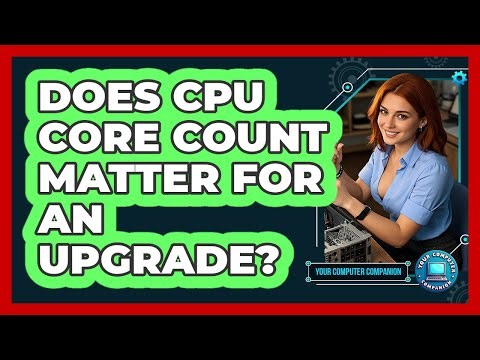 Does CPU Core Count Matter For An Upgrade? - Your Computer Companion