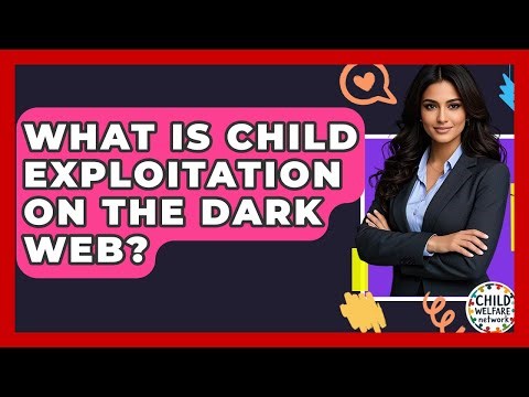 What Is Child Exploitation On The Dark Web? - Child Welfare Network