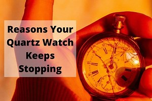 8 Reasons Your Quartz Watch Keeps Stopping [With Fixes]